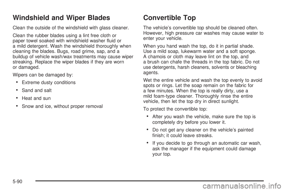 PONTIAC SOLSTICE 2008  Owners Manual Windshield and Wiper Blades
Clean the outside of the windshield with glass cleaner.
Clean the rubber blades using a lint free cloth or
paper towel soaked with windshield washer �uid or
a mild detergen