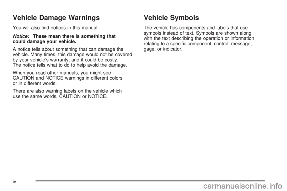 PONTIAC SOLSTICE 2008  Owners Manual Vehicle Damage Warnings
You will also �nd notices in this manual.
Notice:These mean there is something that
could damage your vehicle.
A notice tells about something that can damage the
vehicle. Many 