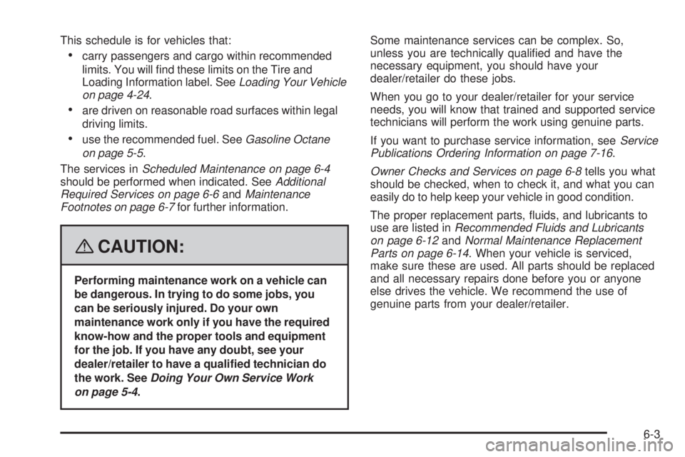 PONTIAC SOLSTICE 2008  Owners Manual This schedule is for vehicles that:
carry passengers and cargo within recommended
limits. You will �nd these limits on the Tire and
Loading Information label. SeeLoading Your Vehicle
on page 4-24.
are