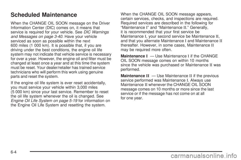PONTIAC SOLSTICE 2008 Owners Guide Scheduled Maintenance
When the CHANGE OIL SOON message on the Driver
Information Center (DIC) comes on, it means that
service is required for your vehicle. SeeDIC Warnings
and Messages on page 3-40. H