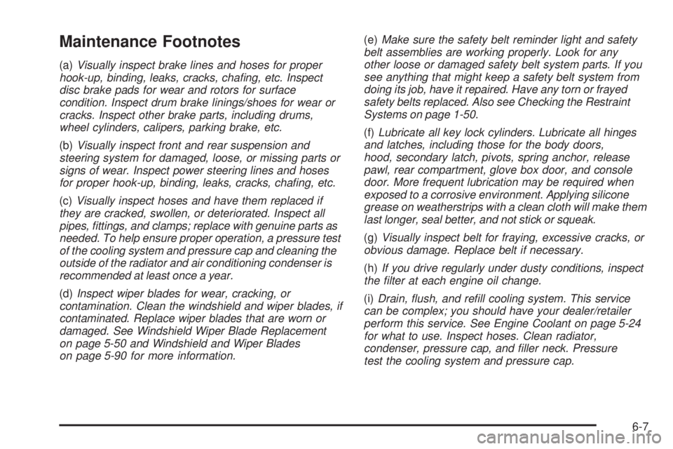 PONTIAC SOLSTICE 2008 Owners Guide Maintenance Footnotes
(a)Visually inspect brake lines and hoses for proper
hook-up, binding, leaks, cracks, chaﬁng, etc. Inspect
disc brake pads for wear and rotors for surface
condition. Inspect dr