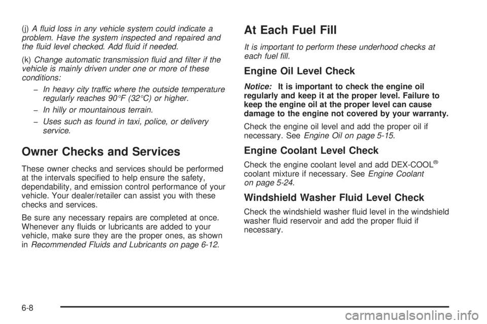 PONTIAC SOLSTICE 2008 Owners Guide (j)A ﬂuid loss in any vehicle system could indicate a
problem. Have the system inspected and repaired and
the ﬂuid level checked. Add ﬂuid if needed.
(k)Change automatic transmission ﬂuid and 