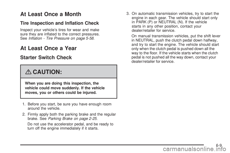 PONTIAC SOLSTICE 2008 Owners Guide At Least Once a Month
Tire Inspection and In�ation Check
Inspect your vehicle’s tires for wear and make
sure they are in�ated to the correct pressures.
SeeInﬂation - Tire Pressure on page 5-58.
At