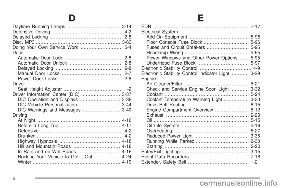 PONTIAC SOLSTICE 2008 User Guide D
Daytime Running Lamps..................................3-14
Defensive Driving............................................. 4-2
Delayed Locking............................................... 2-8
Disc