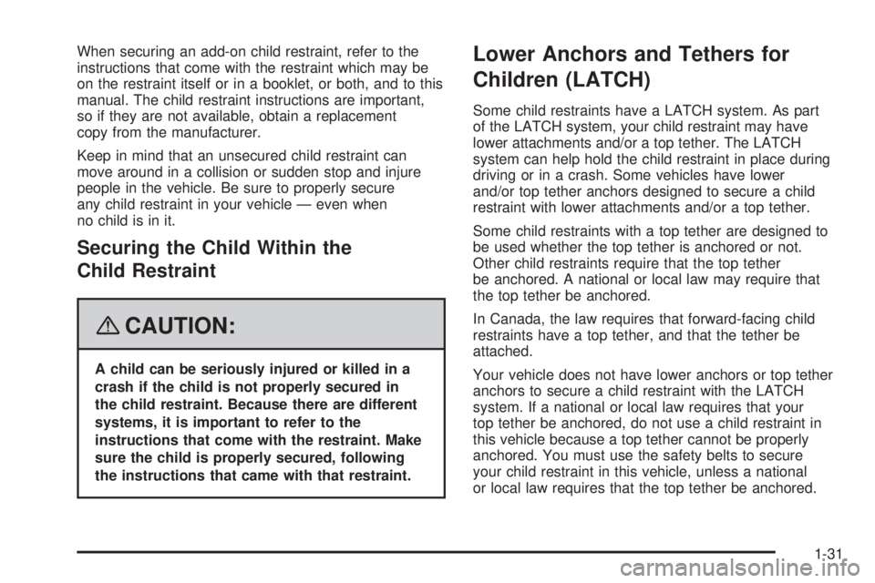 PONTIAC SOLSTICE 2008 Owners Guide When securing an add-on child restraint, refer to the
instructions that come with the restraint which may be
on the restraint itself or in a booklet, or both, and to this
manual. The child restraint i