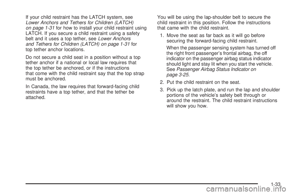 PONTIAC SOLSTICE 2008 Owners Guide If your child restraint has the LATCH system, see
Lower Anchors and Tethers for Children (LATCH)
on page 1-31for how to install your child restraint using
LATCH. If you secure a child restraint using 