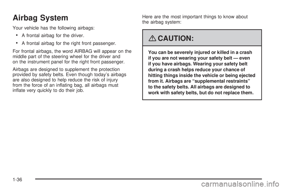PONTIAC SOLSTICE 2008 Owners Guide Airbag System
Your vehicle has the following airbags:
A frontal airbag for the driver.
A frontal airbag for the right front passenger.
For frontal airbags, the word AIRBAG will appear on the
middle pa