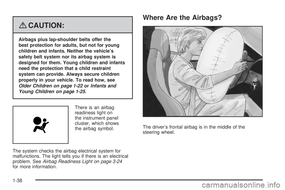 PONTIAC SOLSTICE 2008 Service Manual {CAUTION:
Airbags plus lap-shoulder belts offer the
best protection for adults, but not for young
children and infants. Neither the vehicle’s
safety belt system nor its airbag system is
designed for