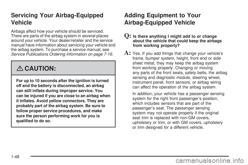 PONTIAC SOLSTICE 2008  Owners Manual Servicing Your Airbag-Equipped
Vehicle
Airbags affect how your vehicle should be serviced.
There are parts of the airbag system in several places
around your vehicle. Your dealer/retailer and the serv