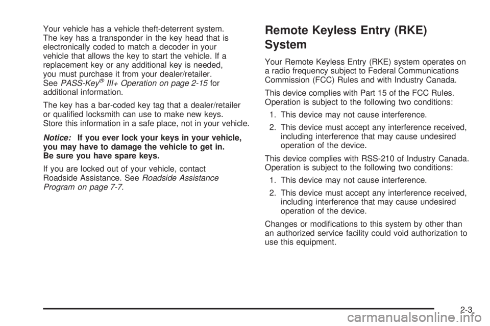 PONTIAC SOLSTICE 2008  Owners Manual Your vehicle has a vehicle theft-deterrent system.
The key has a transponder in the key head that is
electronically coded to match a decoder in your
vehicle that allows the key to start the vehicle. I
