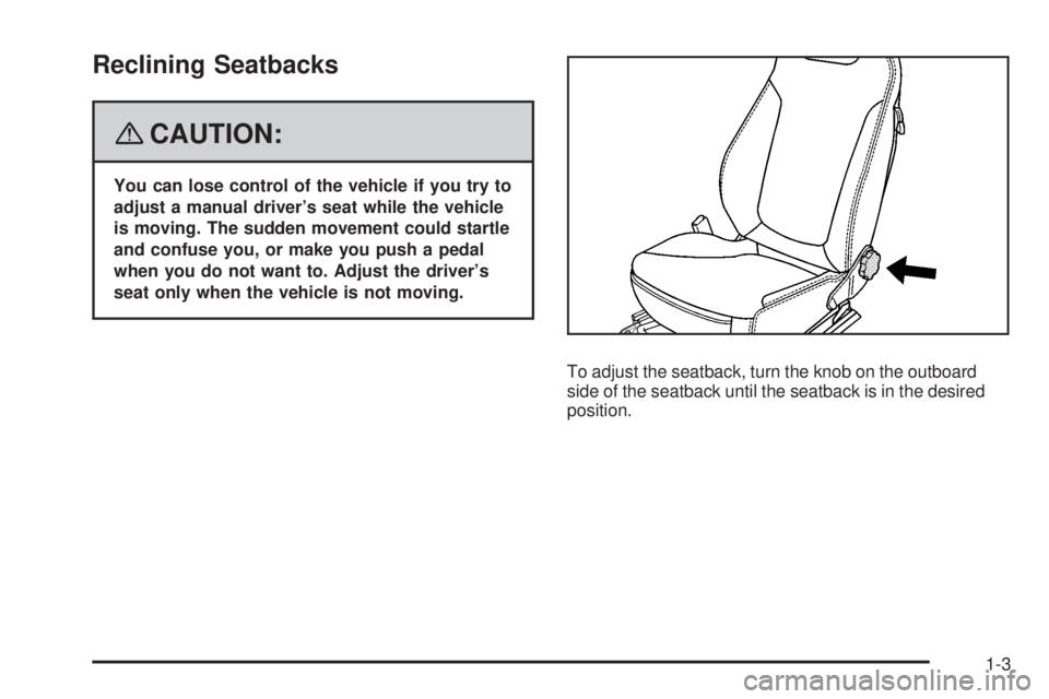 PONTIAC SOLSTICE 2008  Owners Manual Reclining Seatbacks
{CAUTION:
You can lose control of the vehicle if you try to
adjust a manual driver’s seat while the vehicle
is moving. The sudden movement could startle
and confuse you, or make 