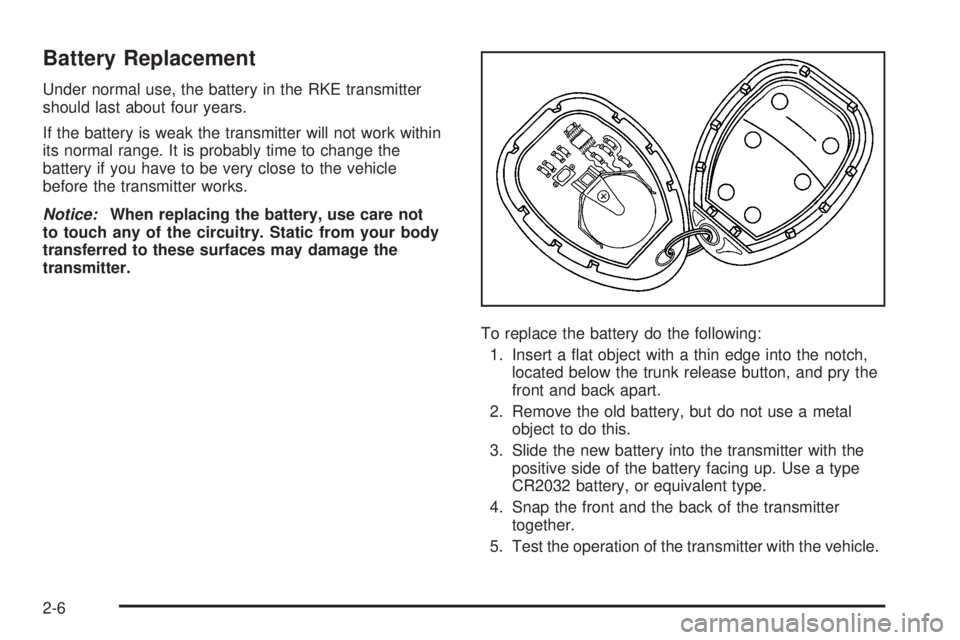 PONTIAC SOLSTICE 2008 Repair Manual Battery Replacement
Under normal use, the battery in the RKE transmitter
should last about four years.
If the battery is weak the transmitter will not work within
its normal range. It is probably time