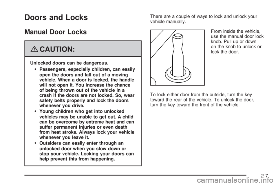 PONTIAC SOLSTICE 2008 Owners Manual Doors and Locks
Manual Door Locks
{CAUTION:
Unlocked doors can be dangerous.
Passengers, especially children, can easily
open the doors and fall out of a moving
vehicle. When a door is locked, the han PONTIAC SOLSTICE 2008 Owners Manual Doors and Locks
Manual Door Locks
{CAUTION:
Unlocked doors can be dangerous.
Passengers, especially children, can easily
open the doors and fall out of a moving
vehicle. When a door is locked, the han