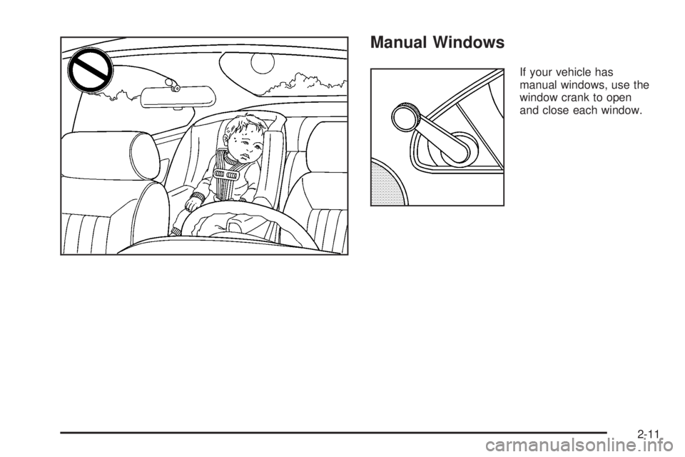 PONTIAC SOLSTICE 2008 Repair Manual Manual Windows
If your vehicle has
manual windows, use the
window crank to open
and close each window.
2-11 