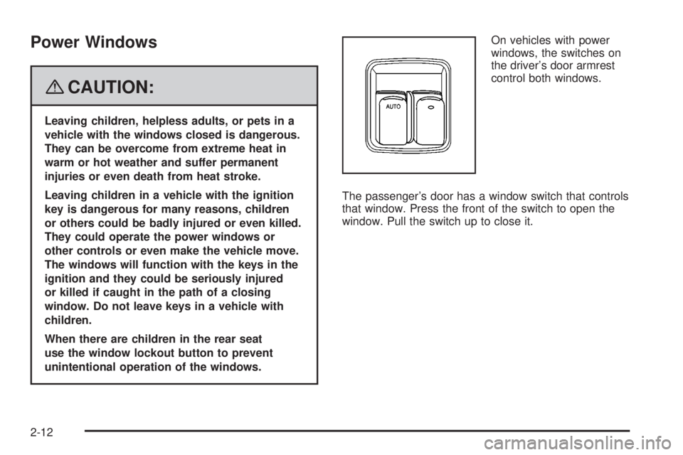 PONTIAC SOLSTICE 2008  Owners Manual Power Windows
{CAUTION:
Leaving children, helpless adults, or pets in a
vehicle with the windows closed is dangerous.
They can be overcome from extreme heat in
warm or hot weather and suffer permanent