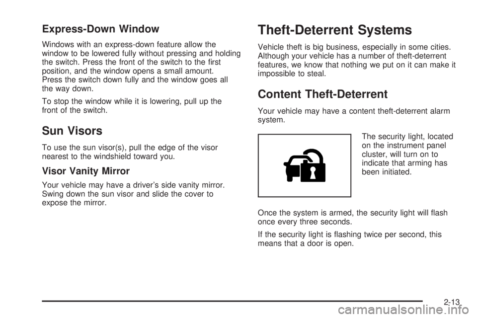PONTIAC SOLSTICE 2008  Owners Manual Express-Down Window
Windows with an express-down feature allow the
window to be lowered fully without pressing and holding
the switch. Press the front of the switch to the �rst
position, and the windo