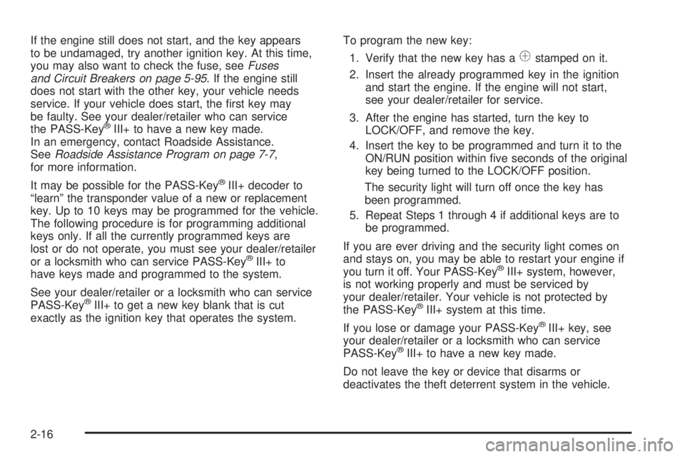 PONTIAC SOLSTICE 2008  Owners Manual If the engine still does not start, and the key appears
to be undamaged, try another ignition key. At this time,
you may also want to check the fuse, seeFuses
and Circuit Breakers on page 5-95. If the