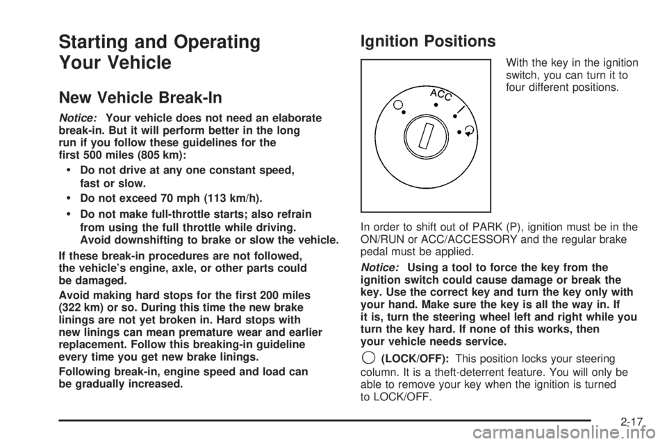 PONTIAC SOLSTICE 2008  Owners Manual Starting and Operating
Your Vehicle
New Vehicle Break-In
Notice:Your vehicle does not need an elaborate
break-in. But it will perform better in the long
run if you follow these guidelines for the
�rst