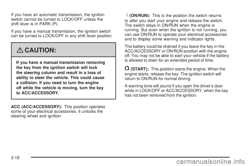 PONTIAC SOLSTICE 2008 Owners Manual If you have an automatic transmission, the ignition
switch cannot be turned to LOCK/OFF unless the
shift lever is in PARK (P).
If you have a manual transmission, the ignition switch
can be turned to L PONTIAC SOLSTICE 2008 Owners Manual If you have an automatic transmission, the ignition
switch cannot be turned to LOCK/OFF unless the
shift lever is in PARK (P).
If you have a manual transmission, the ignition switch
can be turned to L