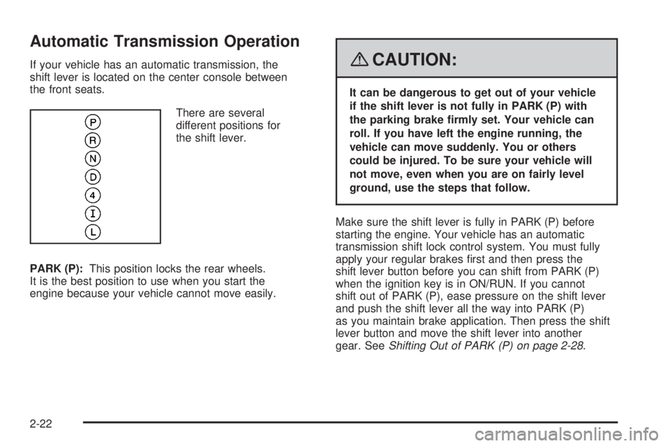 PONTIAC SOLSTICE 2008 User Guide Automatic Transmission Operation
If your vehicle has an automatic transmission, the
shift lever is located on the center console between
the front seats.
There are several
different positions for
the 
