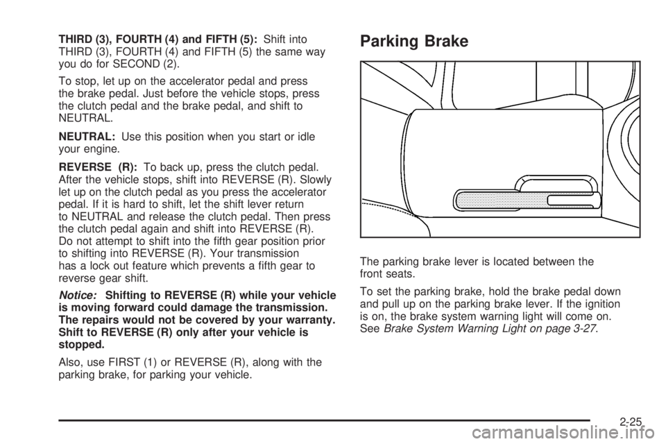 PONTIAC SOLSTICE 2008  Owners Manual THIRD (3), FOURTH (4) and FIFTH (5):Shift into
THIRD (3), FOURTH (4) and FIFTH (5) the same way
you do for SECOND (2).
To stop, let up on the accelerator pedal and press
the brake pedal. Just before t