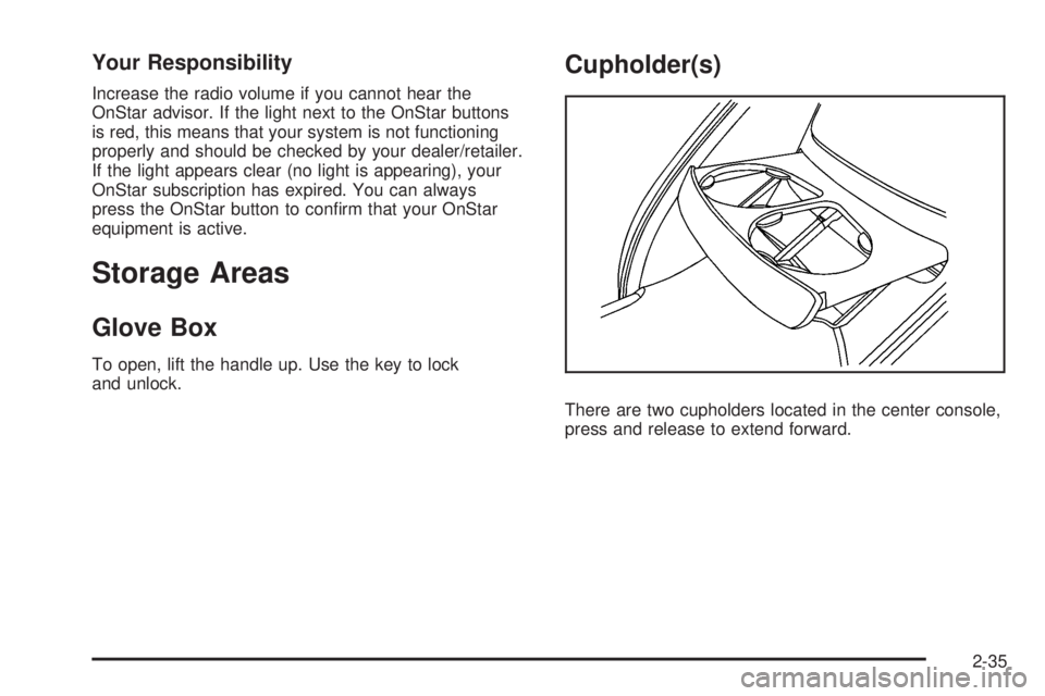 PONTIAC SOLSTICE 2008  Owners Manual Your Responsibility
Increase the radio volume if you cannot hear the
OnStar advisor. If the light next to the OnStar buttons
is red, this means that your system is not functioning
properly and should 