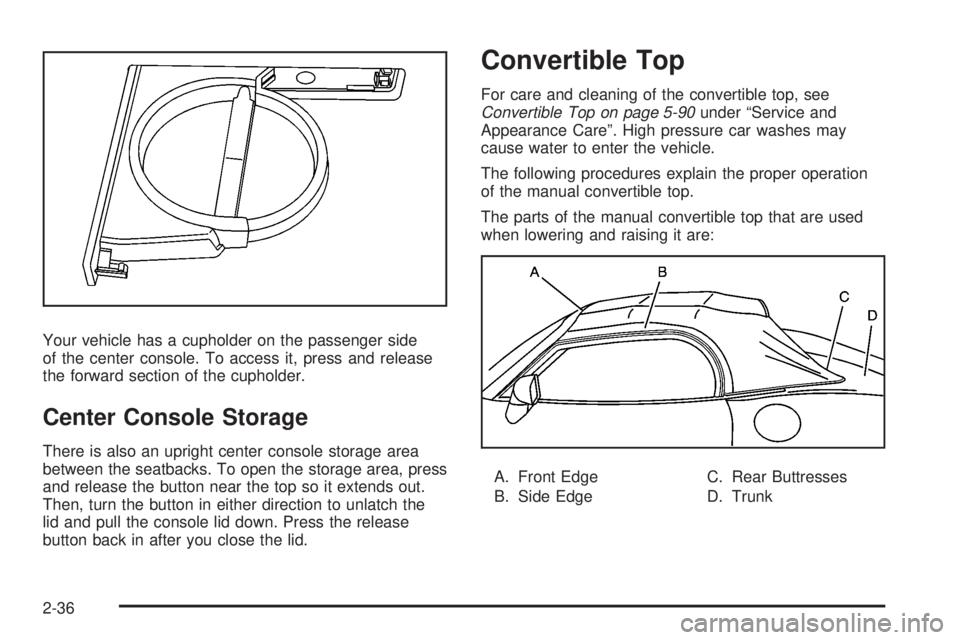 PONTIAC SOLSTICE 2008 Owners Manual Your vehicle has a cupholder on the passenger side
of the center console. To access it, press and release
the forward section of the cupholder.
Center Console Storage
There is also an upright center c PONTIAC SOLSTICE 2008 Owners Manual Your vehicle has a cupholder on the passenger side
of the center console. To access it, press and release
the forward section of the cupholder.
Center Console Storage
There is also an upright center c
