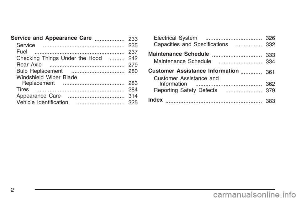 PONTIAC SOLSTICE 2007  Owners Manual Service and Appearance Care
.................. 233
Service
................................................. 235
Fuel
...................................................... 237
Checking Things Under t