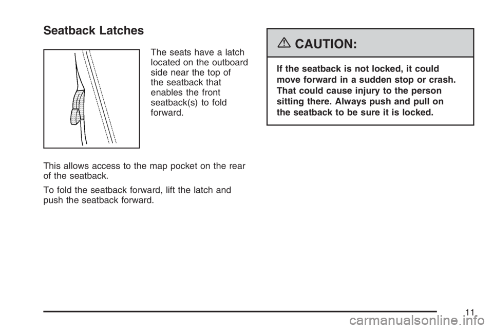 PONTIAC SOLSTICE 2007 User Guide Seatback Latches
The seats have a latch
located on the outboard
side near the top of
the seatback that
enables the front
seatback(s) to fold
forward.
This allows access to the map pocket on the rear
o