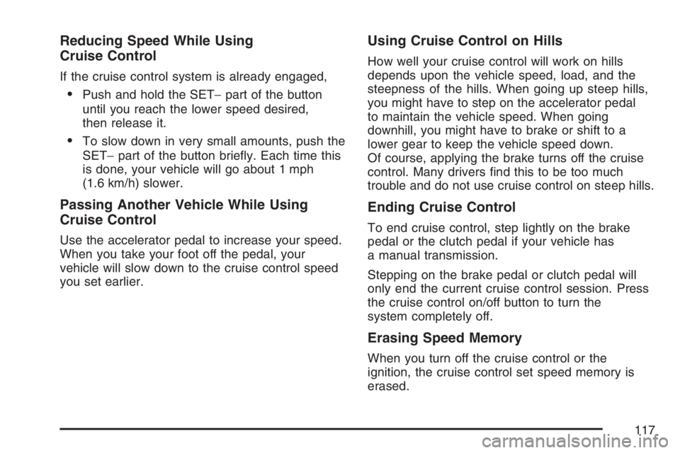 PONTIAC SOLSTICE 2007  Owners Manual Reducing Speed While Using
Cruise Control
If the cruise control system is already engaged,
Push and hold the SET−part of the button
until you reach the lower speed desired,
then release it.
To slo