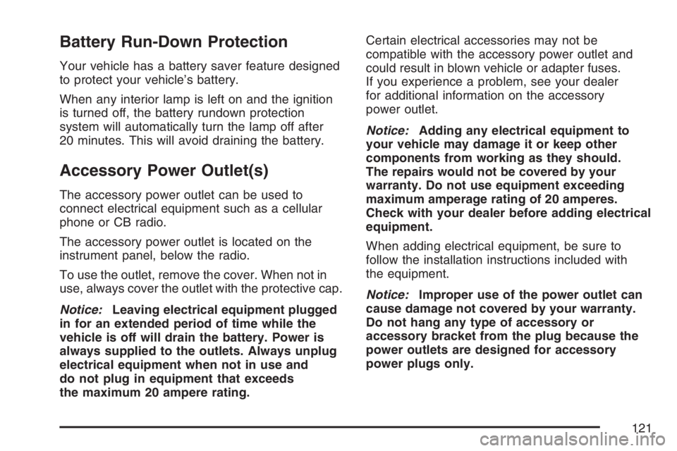 PONTIAC SOLSTICE 2007  Owners Manual Battery Run-Down Protection
Your vehicle has a battery saver feature designed
to protect your vehicle’s battery.
When any interior lamp is left on and the ignition
is turned off, the battery rundown