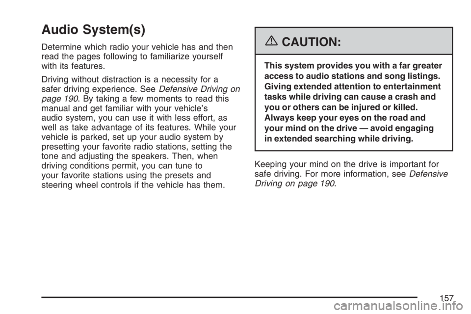 PONTIAC SOLSTICE 2007  Owners Manual Audio System(s)
Determine which radio your vehicle has and then
read the pages following to familiarize yourself
with its features.
Driving without distraction is a necessity for a
safer driving exper