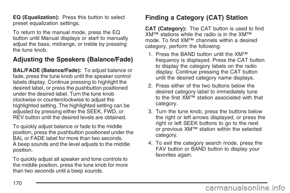 PONTIAC SOLSTICE 2007  Owners Manual EQ (Equalization):Press this button to select
preset equalization settings.
To return to the manual mode, press the EQ
button until Manual displays or start to manually
adjust the bass, midrange, or t
