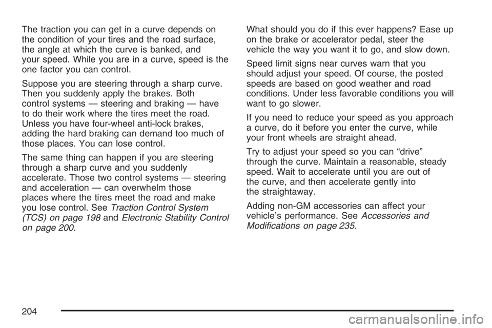 PONTIAC SOLSTICE 2007  Owners Manual The traction you can get in a curve depends on
the condition of your tires and the road surface,
the angle at which the curve is banked, and
your speed. While you are in a curve, speed is the
one fact