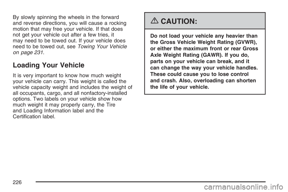 PONTIAC SOLSTICE 2007  Owners Manual By slowly spinning the wheels in the forward
and reverse directions, you will cause a rocking
motion that may free your vehicle. If that does
not get your vehicle out after a few tries, it
may need to