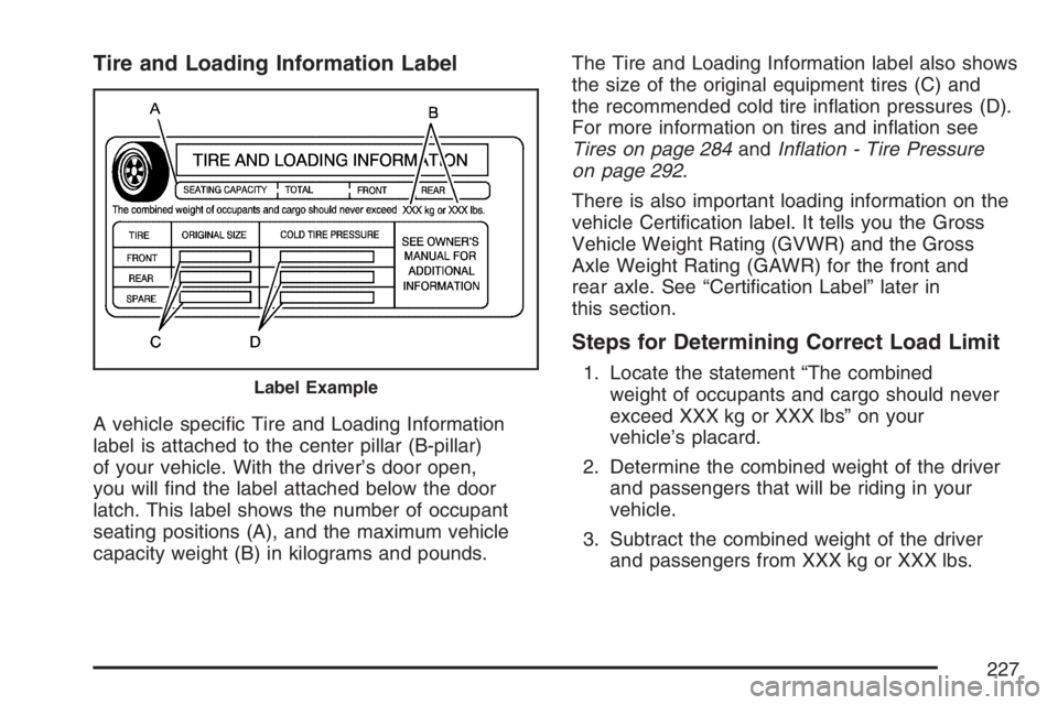 PONTIAC SOLSTICE 2007  Owners Manual Tire and Loading Information Label
A vehicle speci�c Tire and Loading Information
label is attached to the center pillar (B-pillar)
of your vehicle. With the driver’s door open,
you will �nd the lab