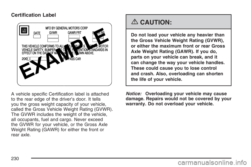 PONTIAC SOLSTICE 2007  Owners Manual Certi�cation Label
A vehicle speci�c Certi�cation label is attached
to the rear edge of the driver’s door. It tells
you the gross weight capacity of your vehicle,
called the Gross Vehicle Weight Rat