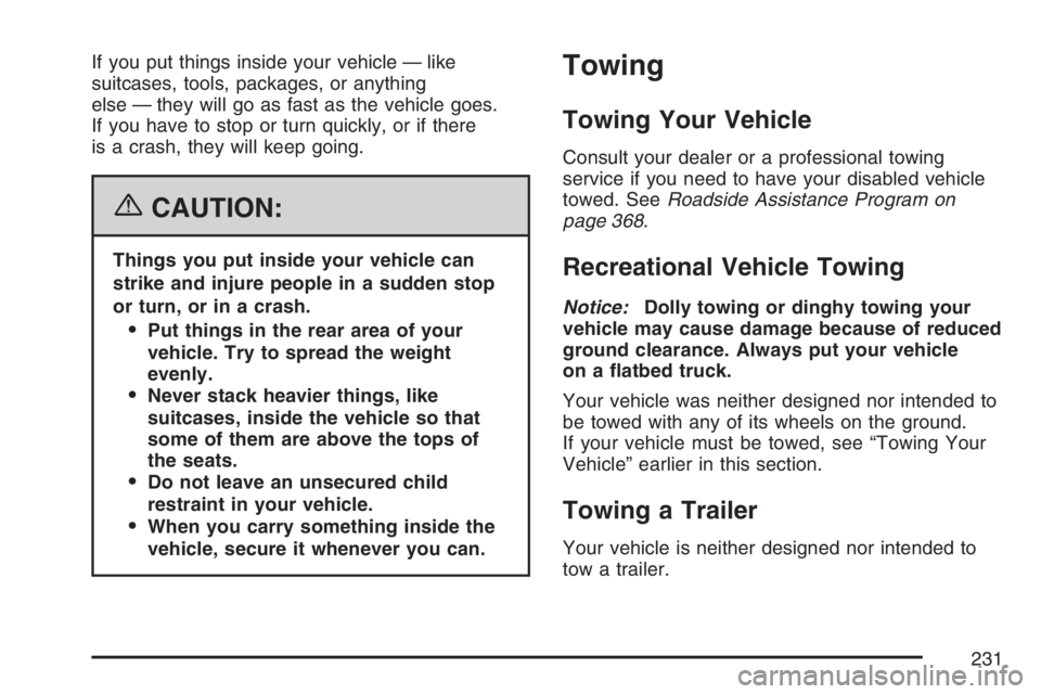 PONTIAC SOLSTICE 2007 User Guide If you put things inside your vehicle — like
suitcases, tools, packages, or anything
else — they will go as fast as the vehicle goes.
If you have to stop or turn quickly, or if there
is a crash, t