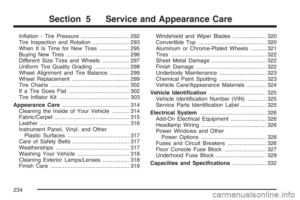 PONTIAC SOLSTICE 2007  Owners Manual In�ation - Tire Pressure............................. 292
Tire Inspection and Rotation...................... 293
When It Is Time for New Tires.................. 295
Buying New Tires...................