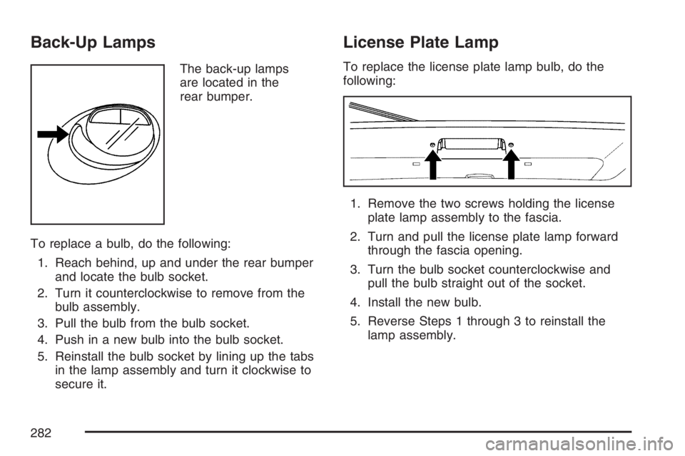 PONTIAC SOLSTICE 2007  Owners Manual Back-Up Lamps
The back-up lamps
are located in the
rear bumper.
To replace a bulb, do the following:
1. Reach behind, up and under the rear bumper
and locate the bulb socket.
2. Turn it counterclockwi