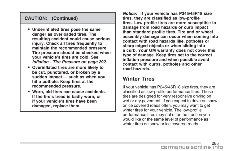 PONTIAC SOLSTICE 2007  Owners Manual CAUTION: (Continued)

Underin�ated tires pose the same
danger as overloaded tires. The
resulting accident could cause serious
injury. Check all tires frequently to
maintain the recommended pressure.
