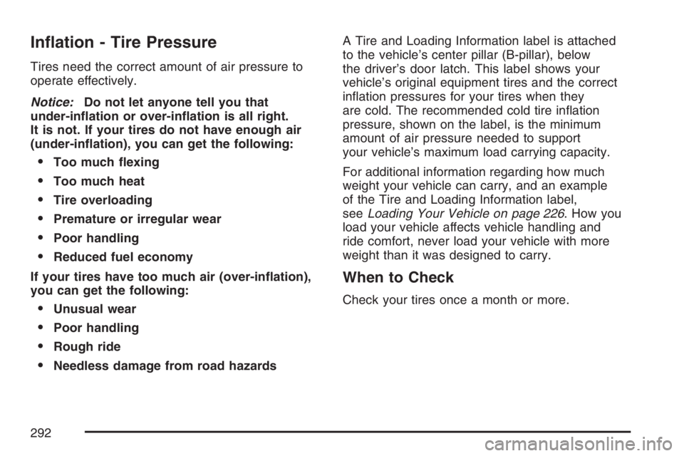 PONTIAC SOLSTICE 2007  Owners Manual In�ation - Tire Pressure
Tires need the correct amount of air pressure to
operate effectively.
Notice:Do not let anyone tell you that
under-in�ation or over-in�ation is all right.
It is not. If your t