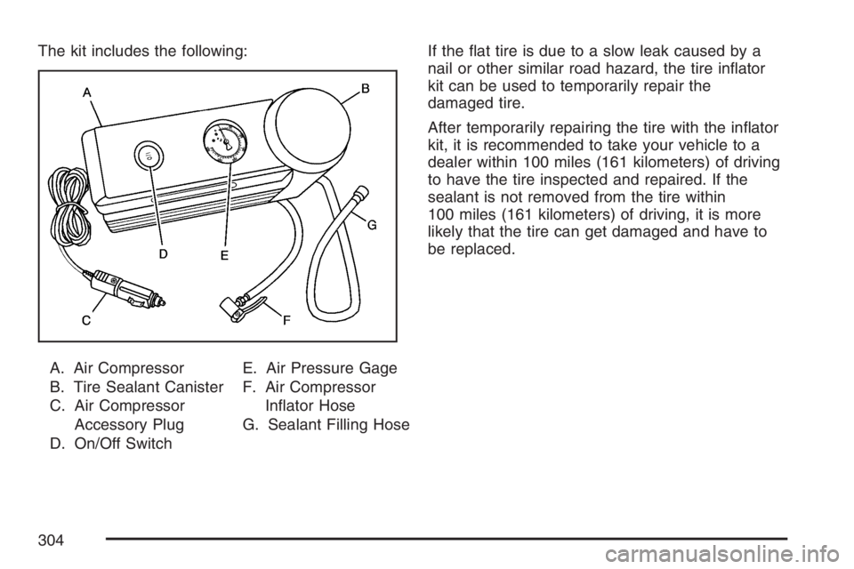 PONTIAC SOLSTICE 2007  Owners Manual The kit includes the following:
A. Air Compressor
B. Tire Sealant Canister
C. Air Compressor
Accessory Plug
D. On/Off SwitchE. Air Pressure Gage
F. Air Compressor
In�ator Hose
G. Sealant Filling HoseI