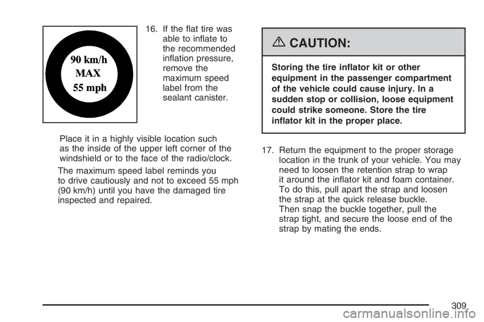 PONTIAC SOLSTICE 2007  Owners Manual 16. If the �at tire was
able to in�ate to
the recommended
in�ation pressure,
remove the
maximum speed
label from the
sealant canister.
Place it in a highly visible location such
as the inside of the u