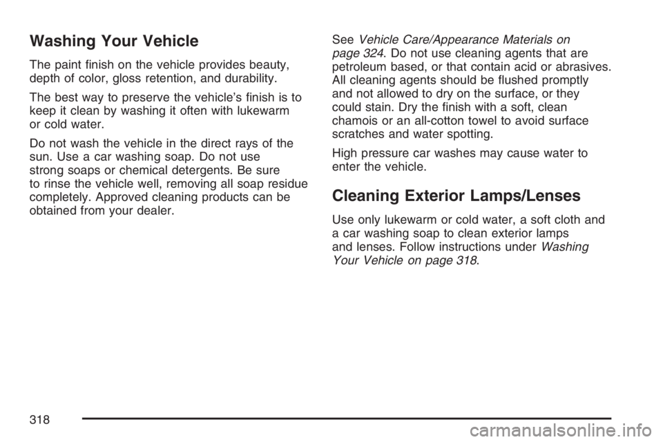 PONTIAC SOLSTICE 2007 Owners Manual Washing Your Vehicle
The paint �nish on the vehicle provides beauty,
depth of color, gloss retention, and durability.
The best way to preserve the vehicle’s �nish is to
keep it clean by washing it o