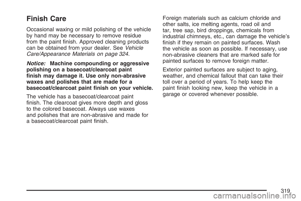 PONTIAC SOLSTICE 2007  Owners Manual Finish Care
Occasional waxing or mild polishing of the vehicle
by hand may be necessary to remove residue
from the paint �nish. Approved cleaning products
can be obtained from your dealer. SeeVehicle
