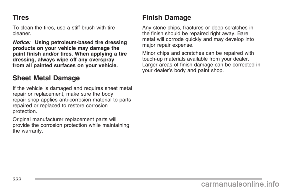 PONTIAC SOLSTICE 2007  Owners Manual Tires
To clean the tires, use a stiff brush with tire
cleaner.
Notice:Using petroleum-based tire dressing
products on your vehicle may damage the
paint �nish and/or tires. When applying a tire
dressin