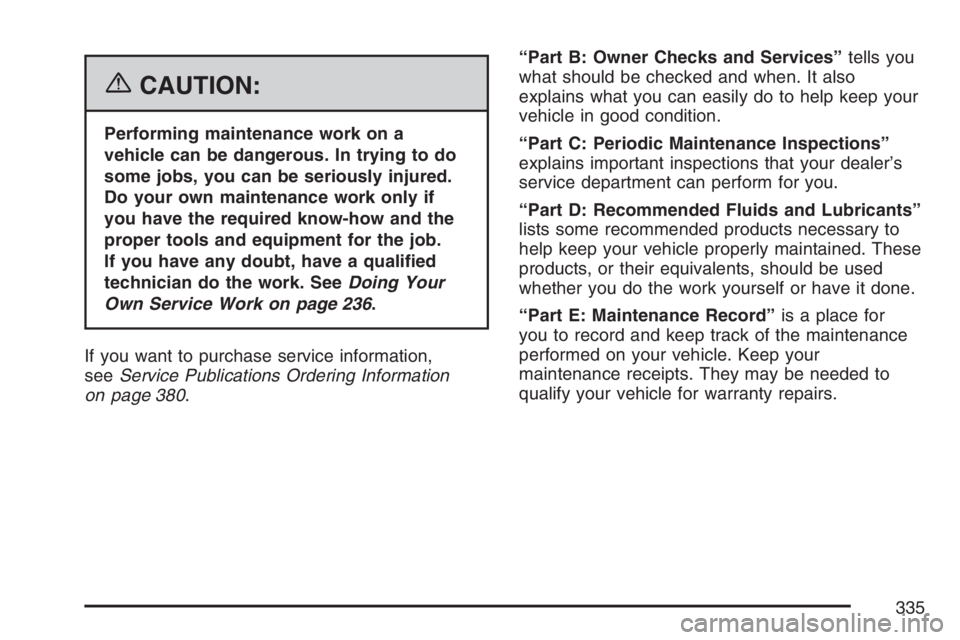 PONTIAC SOLSTICE 2007  Owners Manual {CAUTION:
Performing maintenance work on a
vehicle can be dangerous. In trying to do
some jobs, you can be seriously injured.
Do your own maintenance work only if
you have the required know-how and th