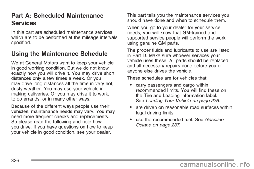 PONTIAC SOLSTICE 2007  Owners Manual Part A: Scheduled Maintenance
Services
In this part are scheduled maintenance services
which are to be performed at the mileage intervals
speci�ed.
Using the Maintenance Schedule
We at General Motors 