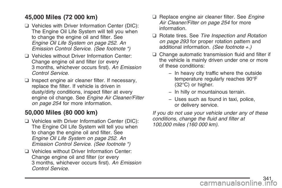 PONTIAC SOLSTICE 2007  Owners Manual 45,000 Miles (72 000 km)
❑Vehicles with Driver Information Center (DIC):
The Engine Oil Life System will tell you when
to change the engine oil and �lter. See
Engine Oil Life System on page 252.An
E